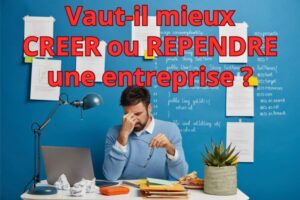 Futur entrepreneur : Vaut-il mieux créer ou reprendre une entreprise ?